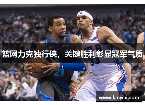 篮网力克独行侠，关键胜利彰显冠军气质