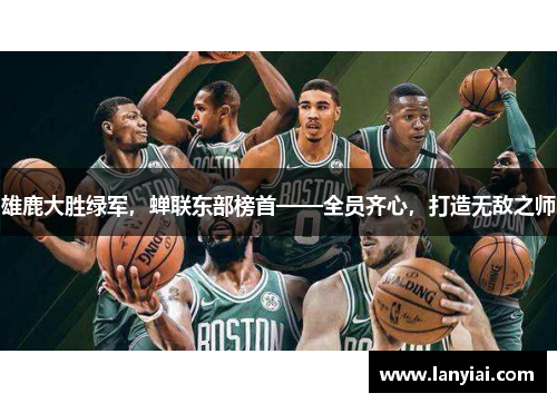 雄鹿大胜绿军，蝉联东部榜首——全员齐心，打造无敌之师