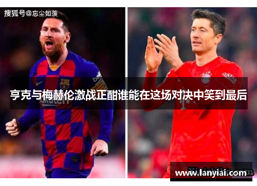 亨克与梅赫伦激战正酣谁能在这场对决中笑到最后